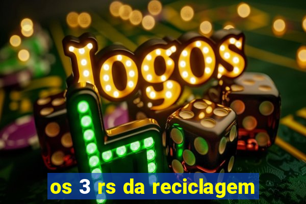 os 3 rs da reciclagem